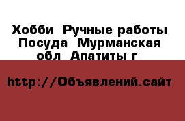 Хобби. Ручные работы Посуда. Мурманская обл.,Апатиты г.